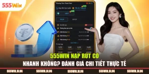 555WIN nạp rút có nhanh không