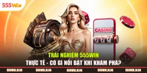 Trải nghiệm 555WIN thực tế